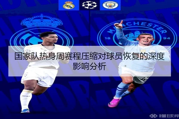 国家队热身周赛程压缩对球员恢复的深度影响分析